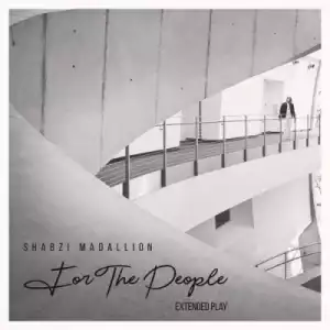 For The People EP BY ShabZi Madallion
